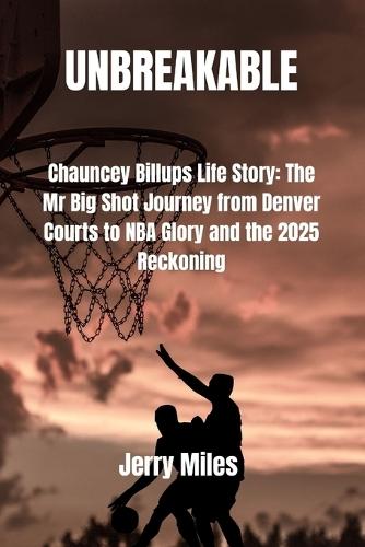 Unbreakable: Chauncey Billups Life Story: The Mr Big Shot Journey from Denver Courts to NBA Glory and the 2025 Reckoning