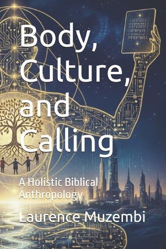 Body, Culture, and Calling: A Holistic Biblical Anthropology