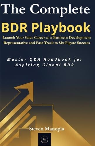 The Complete BDR Playbook: Launch Your Sales Career as a Business Development Representative and Fast Track to Six Figure Success