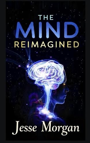 The Mind Reimagined: 22 Laws to Better Your Life