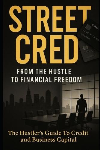 Street Cred: The Hustler's Guide to Credit and Business Capital