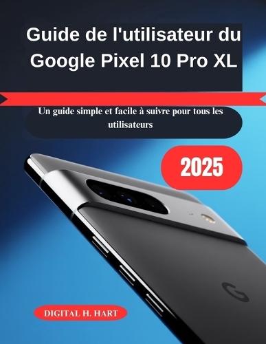 Guide de l'utilisateur du Google Pixel 10 Pro XL: Un guide simple et facile à suivre pour tous les utilisateurs