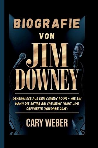 Biografie Von Jim Downey: Geheimnisse aus dem Comedy Room - Wie ein Mann die Satire bei Saturday Night Live definierte (Ausgabe 2025)