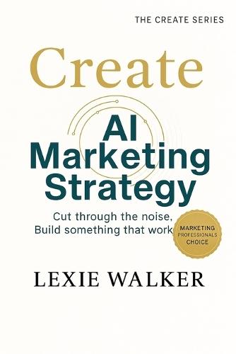 Create AI Marketing Strategy: What Works, What Doesn't, and What's Next