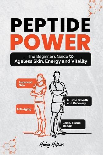 Peptide Power: The Beginner's Guide To Ageless Skin, Energy and Vitality