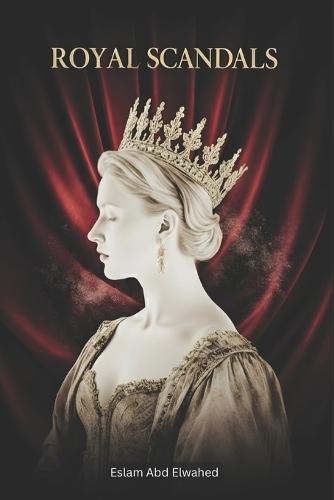 Royal Scandals: 100 True Stories of Kings, Queens, and Affairs
