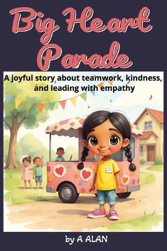 Big Heart Parade: A joyful story about teamwork, kindness, and leading with empathy