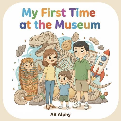 My First Time at the Museum: My First Time at the Museum: Fun Learning Adventure for Curious Kids to Explore Dinosaurs, Ancient Treasures, and Space!