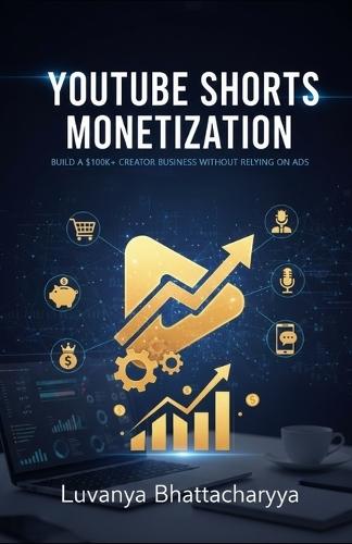 YouTube Shorts Monetization: The Complete Implementation Guide: Building a Six-Figure Creator Business Without Relying on Ad Revenue