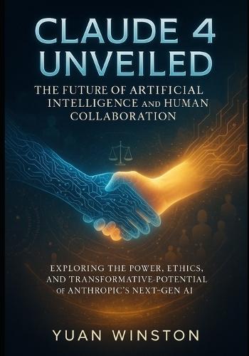Claude 4 Unveiled The Future of Artificial Intelligence and Human Collaboration: Exploring the Power, Ethics, and Transformative Potential of Anthropic's Next-Gen AI