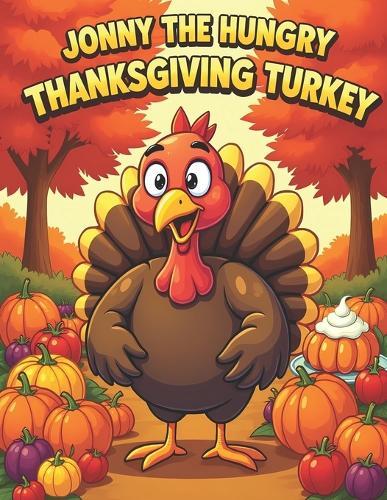 Jonny the Hungry Thanksgiving Turkey: A Heartwarming Farm Story About Gratitude, Friendship, and the True Spirit of Thanksgiving