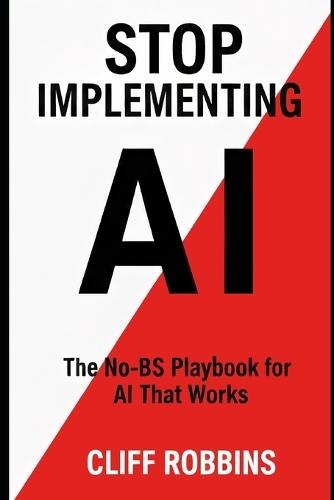Stop Implementing AI: The No-BS Playbook for AI That Works