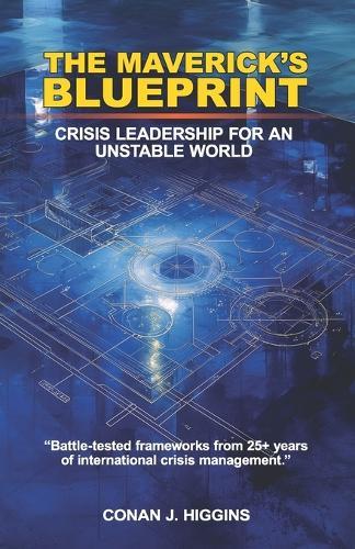 The Maverick's Blueprint: Crisis Leadership For An Unstable World