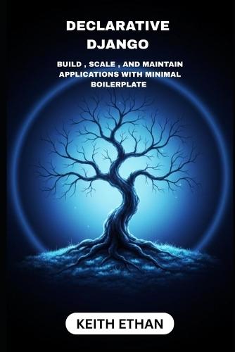 Declarative Django: Build, Scale, And Maintain Applications With Minimal Boilerplate