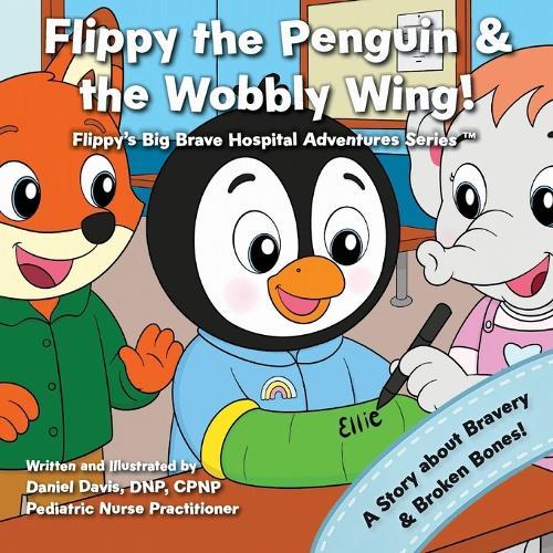 Flippy the Penguin and the Wobbly Wing: A comforting story to help kids feel brave after a broken bone