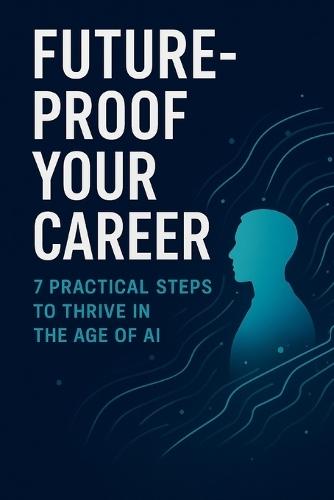 Future-Proof Your Career: 7 Practical Skills to Thrive in the age of AI