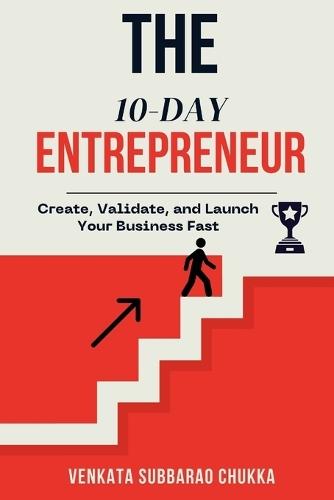 The 10-Day Entrepreneur: Create, Validate, and Launch Your Business Fast