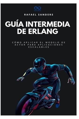 Guía intermedia de Erlang: Cómo aplicar el modelo de actor para aplicaciones escalables