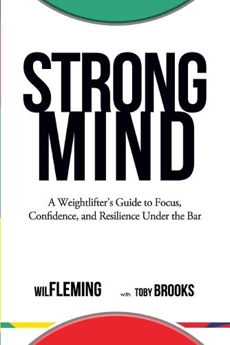 Strong Mind: A Weightlifters Guide to Focus, Confidence, and Resilience Under the Bar