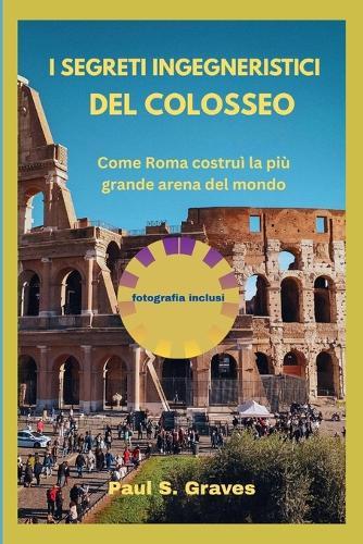 I segreti ingegneristici del Colosseo: Come Roma costruì la più grande arena del mondo