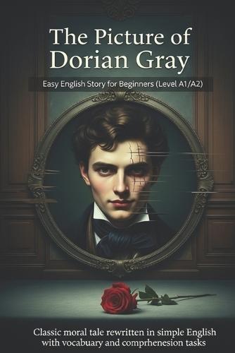 The Picture of Dorian Gray - Easy English Story for Beginners (Level A1/A2): Classic moral tale rewritten in simple English with vocabulary and comprehension tasks.