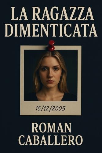 La Ragazza Dimenticata: Un thriller psicologico e poliziesco: suspense, indagine e misteri oscuri