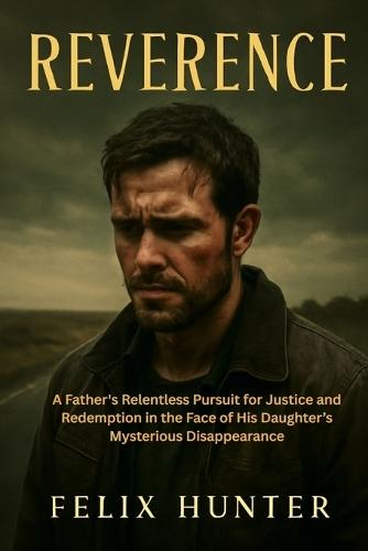 Reverence: A Father's Relentless Pursuit for Justice and Redemption in the Face of His Daughter's Mysterious Disappearance