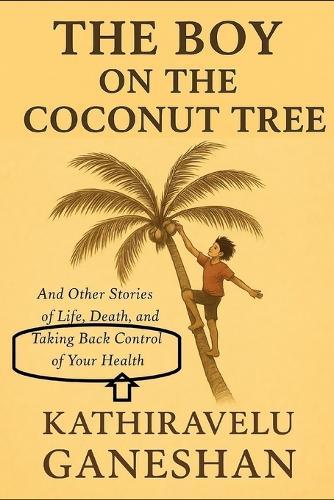 The Boy on the Coconut Tree: And Other Stories of Life, Death, and Taking Back Control of Your Health