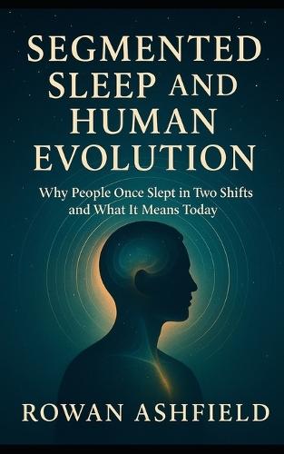 Segmented Sleep and Human Evolution: Why People Once Slept in Two Shifts and What It Means Today