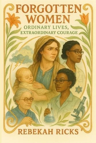 Forgotten Women: Ordinary Lives, Extraordinary Courage