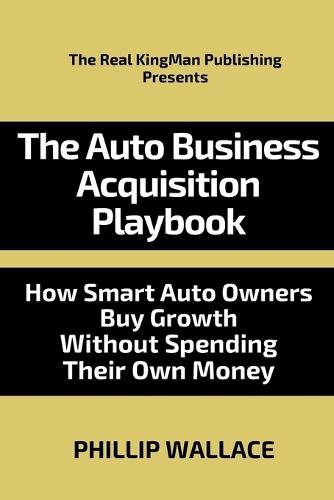 The Auto Business Acquisition Playbook: How Smart Auto Owners Buy Growth Without Spending Their Own Money