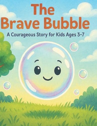 The Brave Bubble: A Courageous Story for Kids Ages 3-7
