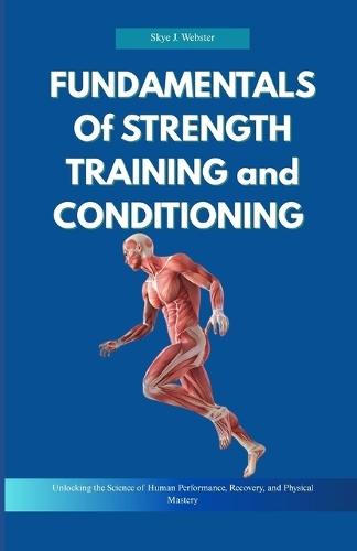Fundamentals of Strength Training and Conditioning: Unlocking the Science of Human Performance, Recovery, and Physical Mastery
