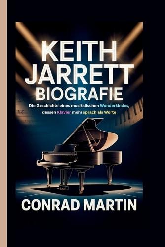 Keith Jarrett Biografie: Die Geschichte eines musikalischen Wunderkindes, dessen Klavier mehr sprach als Worte