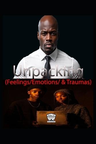 Unpacking: (Feelings, Emotions, & Traumas)