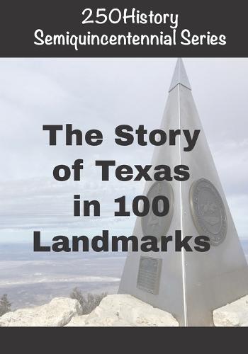 250History Semiquincentennial Series: The Story of Texas In 100 Landmarks