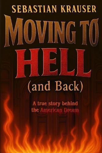 Moving To Hell (and Back): An American Dream Survival Story.