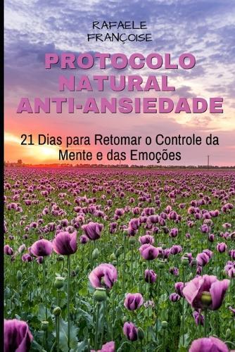 O Protocolo Natural Anti-Ansiedade: 21 Dias para Retomar o Controle da Mente e das Emoções