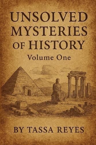 Unsolved Mysteries of History: Volume One