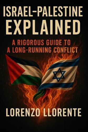 Israel-Palestine Explained: A Rigorous Guide to a Long-Running Conflict