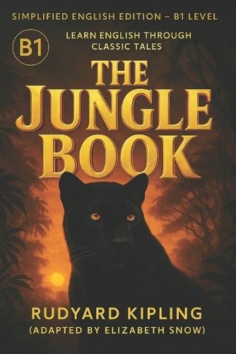 The Jungle Book (B1 Level): Learn English Through Adventure and Discovery: A Simplified English Edition of Rudyard Kipling's Classic Tale - Perfect for Intermediate English Learners