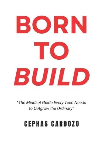 Born to Build by Cephas Cardozo: From Average to Unstoppable - Building Mindset, Skills, and Purpose