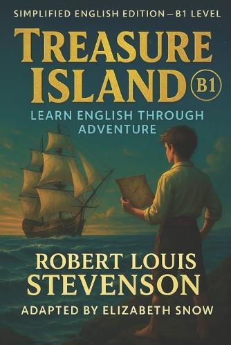 Treasure Island (B1 Level): Learn English Through Adventure: A Simplified English Edition of Robert Louis Stevenson's Classic for Intermediate ESL Readers