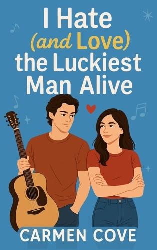 I Hate (and Love) the Luckiest Man Alive: a romantic comedy