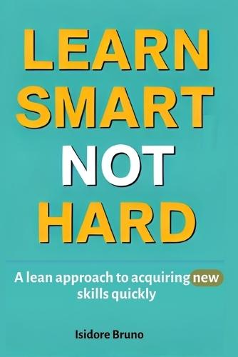 Learn Smart Not Hard: A lean approach to acquiring new skills quickly