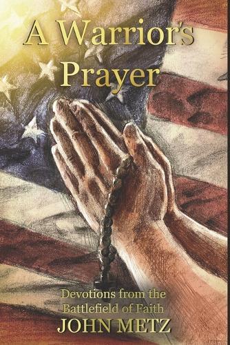 A Warrior's Prayer: Devotions From The Battlefield Of Faith