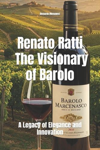 Renato Ratti: The Visionary of Barolo: A Legacy of Elegance and Innovation
