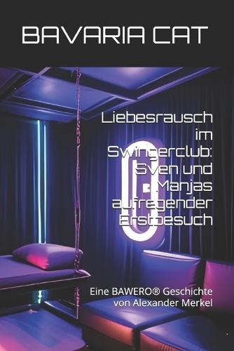 Liebesrausch im Swingerclub: Sven und Manjas aufregender Erstbesuch: Eine BAWERO(R) Geschichte von Alexander Merkel