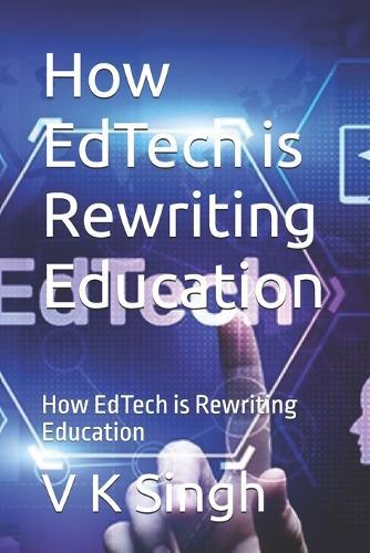 How EdTech is Rewriting Education: How EdTech is Rewriting Education