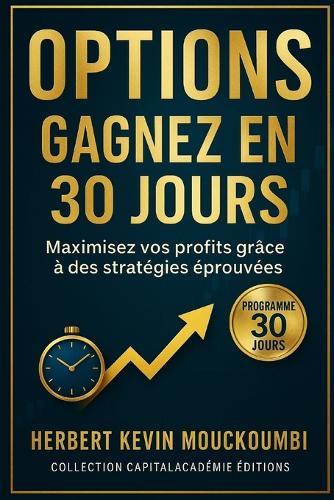 Options: Gagnez en 30 Jours: Maximisez vos profits grâce à des stratégies éprouvées
